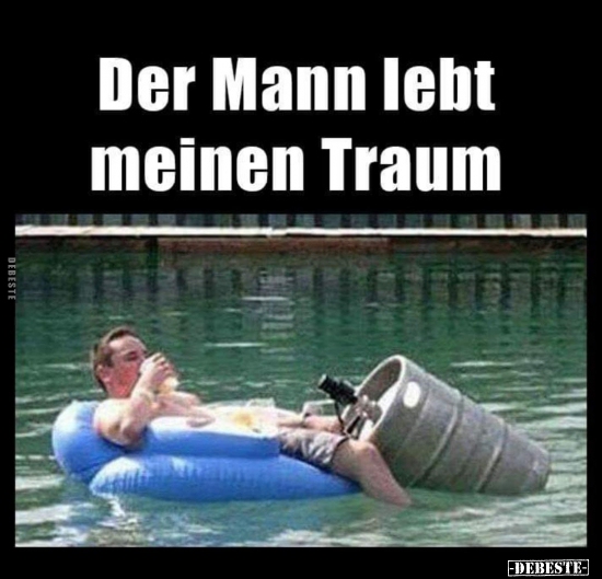 Der Mann lebt meinen Traum..