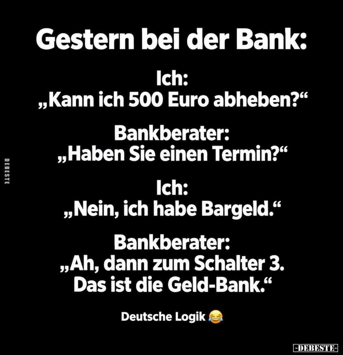 Gestern bei der Bank:
- Ich: "Kann ich 500 Euro abheben?"
- Bankberater: "Haben Sie einen Termin?"
- I...