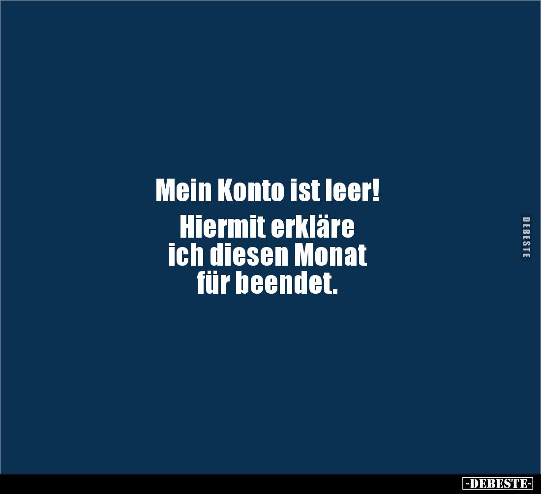 Mein Konto ist leer!

Hiermit erkläre 
ich diesen Monat 
für beendet.