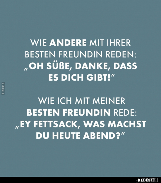 Wie andere mit ihrer besten Freundin reden: "Oh Süße.." - Lustige Bilder | DEBESTE.de