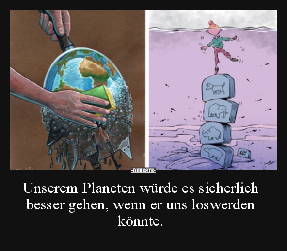 Unserem Planeten würde es sicherlich besser gehen, wenn er.. - Lustige Bilder | DEBESTE.de