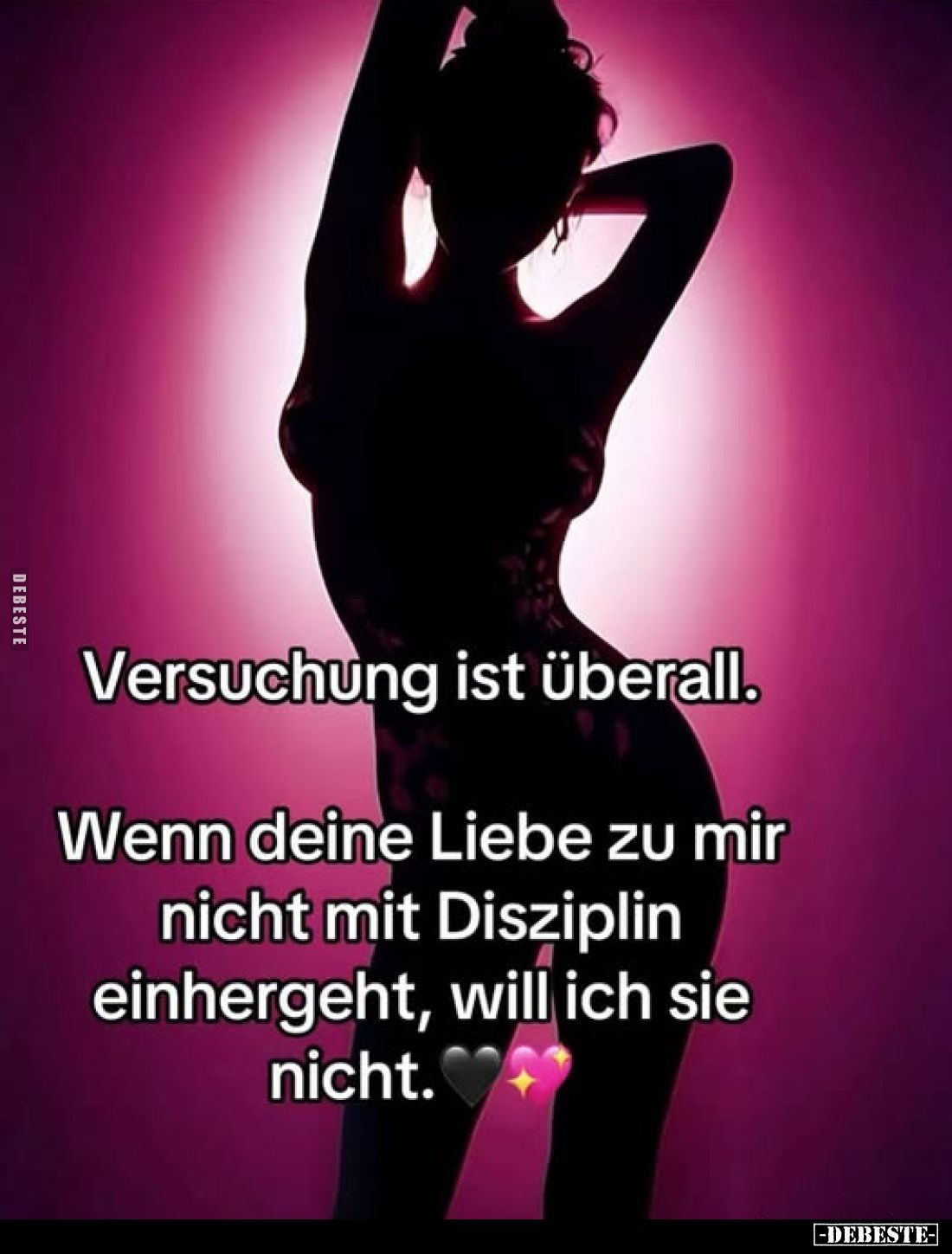 Versuchung ist überall.
Wenn deine Liebe zu mir nicht mit Disziplin einhergeht, will ich sie nicht.