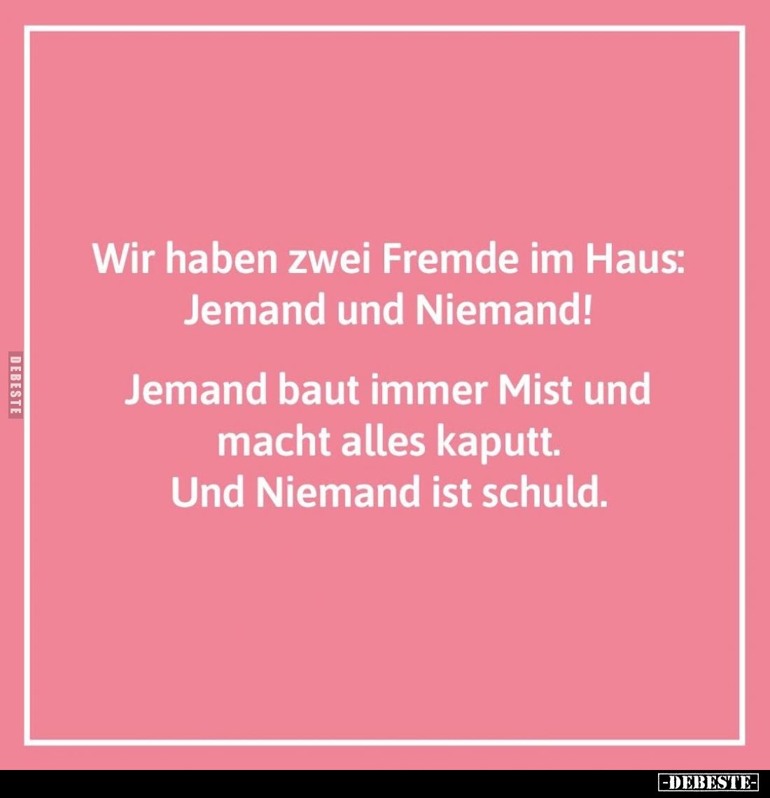 Wir haben zwei Fremde im Haus: Jemand und Niemand!
Jemand baut immer Mist und macht alles kaputt. Und Niemand ist schuld.
