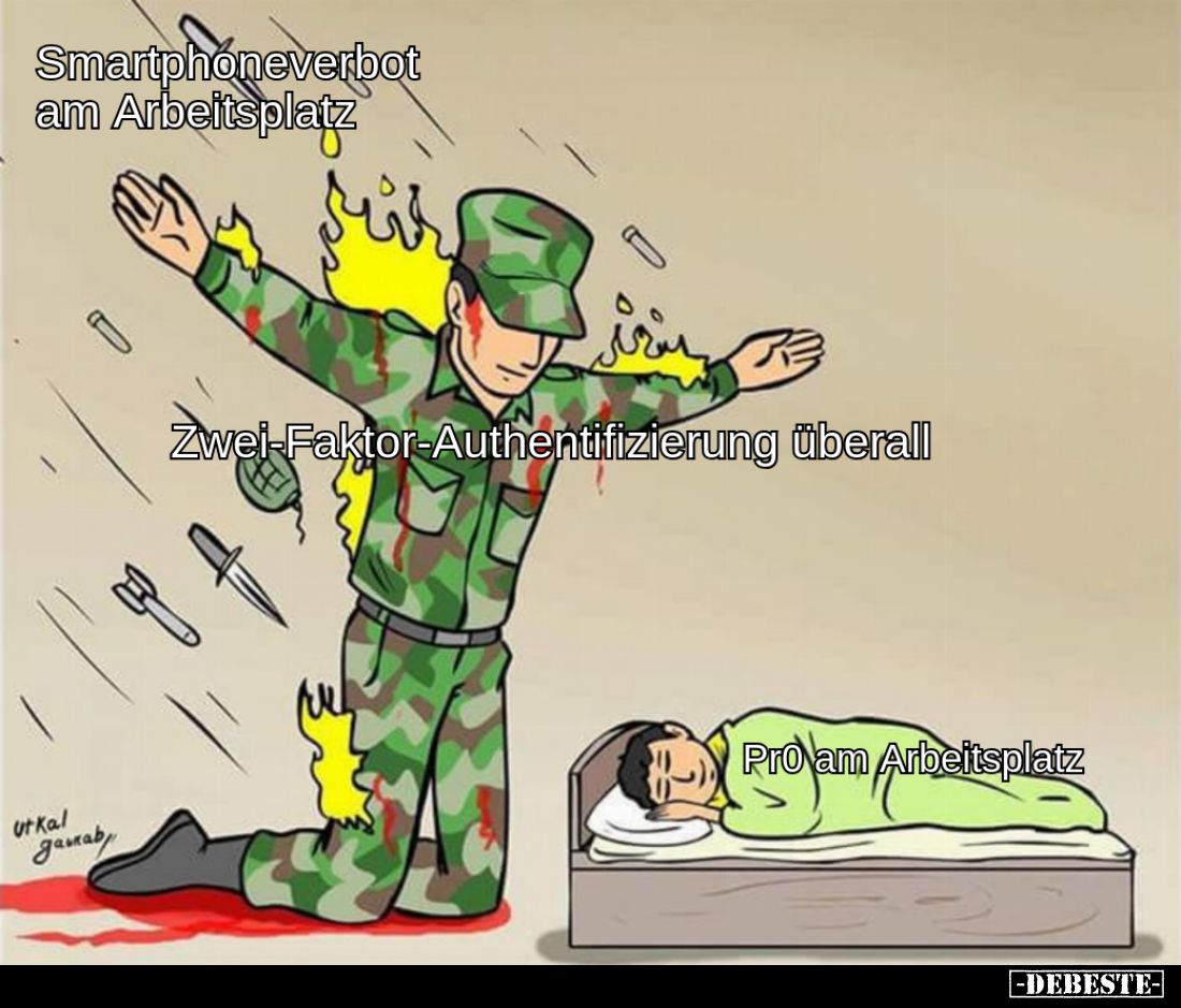 Smartphoneverbot am Arbeitsplatz. -
Zwei-Faktor-Authentifizierung überall.
-
Pro am Arbeitsplatz.