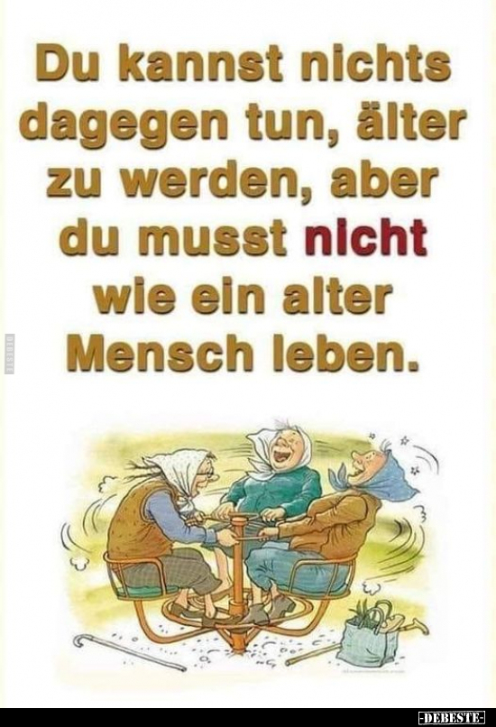 Du kannst nichts dagegen tun, älter zu werden, aber du.. - Lustige Bilder | DEBESTE.de