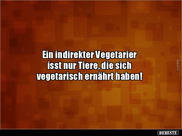 Ein indirekter Vegetarier isst nur Tiere, die.. - Lustige Bilder | DEBESTE.de