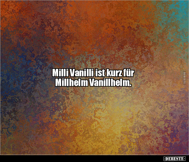 Milli Vanilli ist kurz für Millhelm Vanillhelm... - Lustige Bilder | DEBESTE.de
