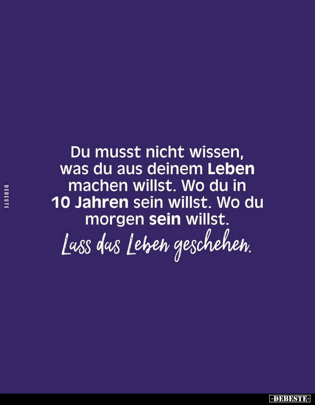Du musst nicht wissen, was du aus deinem Leben machen willst. Wo du in 10 Jahren sein willst. Wo du morgen sein willst.
Lass...