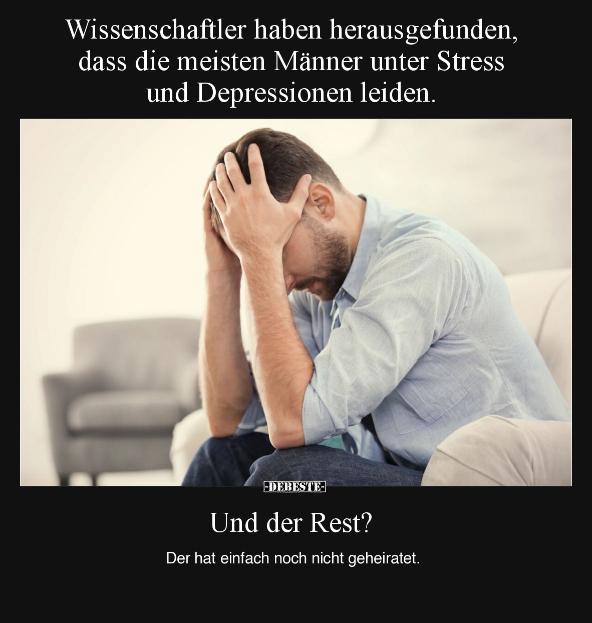 Wissenschaftler haben herausgefunden, dass die meisten Männer unter Stress und Depressionen leiden. Und der Rest? Der hat e...