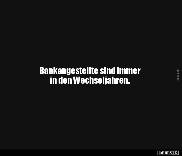 Bankangestellte sind immer in den Wechseljahren... - Lustige Bilder | DEBESTE.de