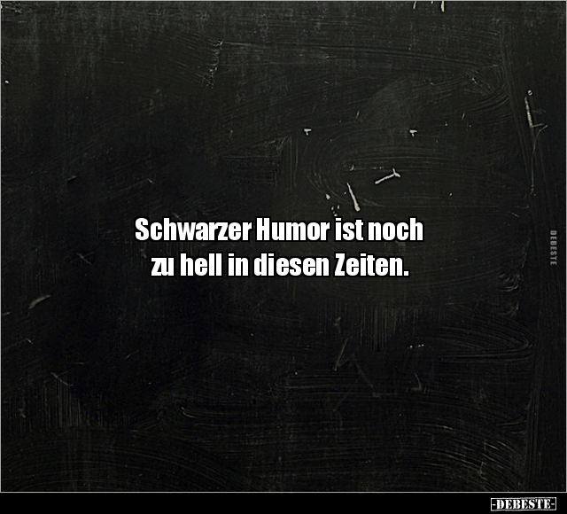 Schwarzer Humor ist noch zu hell in diesen Zeiten... - Lustige Bilder | DEBESTE.de