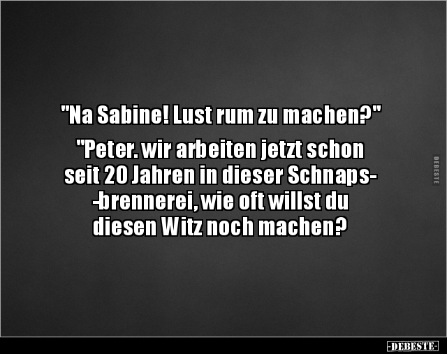 "Na Sabine! Lust rum zu machen?".. - Lustige Bilder | DEBESTE.de