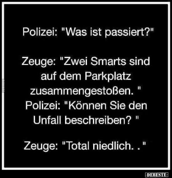 Polizei: "Was ist passiert?" Zeuge: "Zwei Smarts sind auf.." - Lustige Bilder | DEBESTE.de