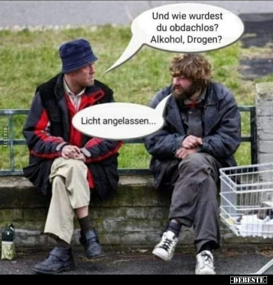 Und wie wurdest du obdachlos? Alkohol, Drogen?.. - Lustige Bilder | DEBESTE.de