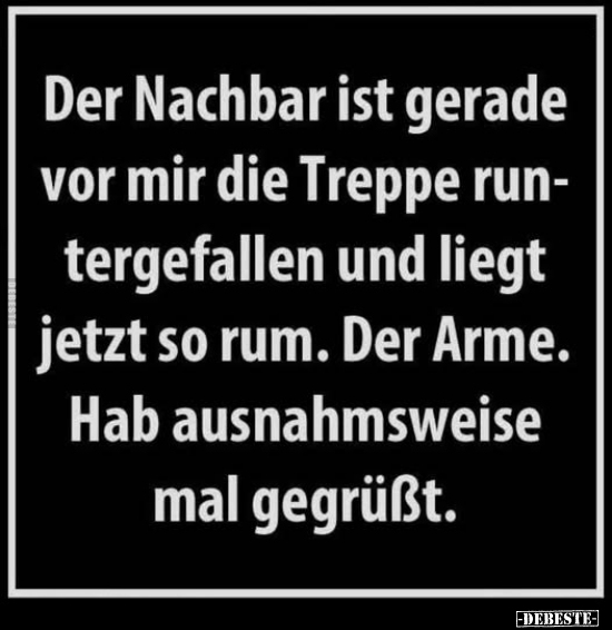 Der Nachbar ist gerade vor mir die Treppe.. - Lustige Bilder | DEBESTE.de