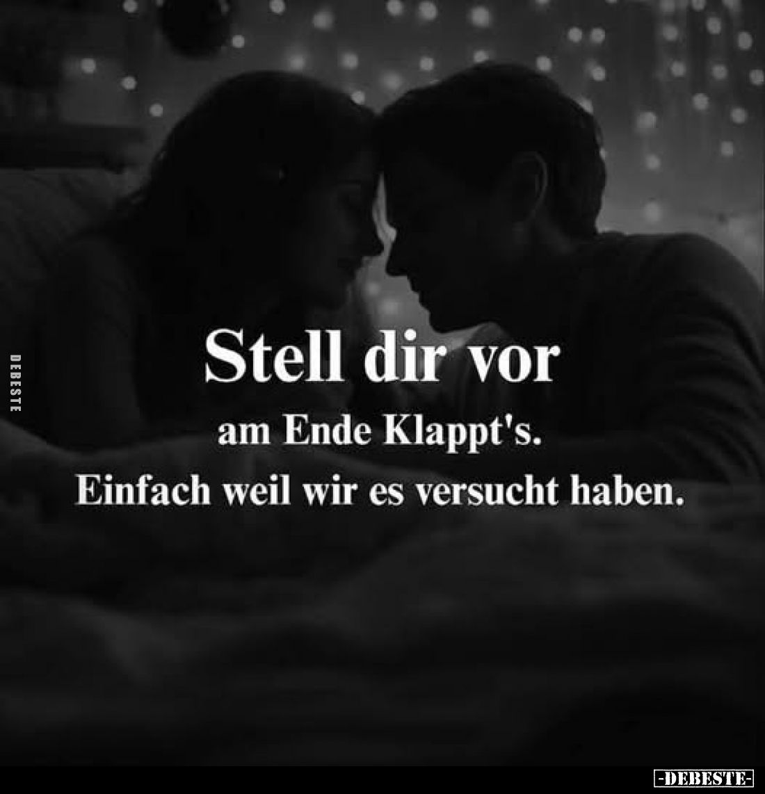 Stell dir vor am Ende Klappt's.
Einfach weil wir es versucht haben.