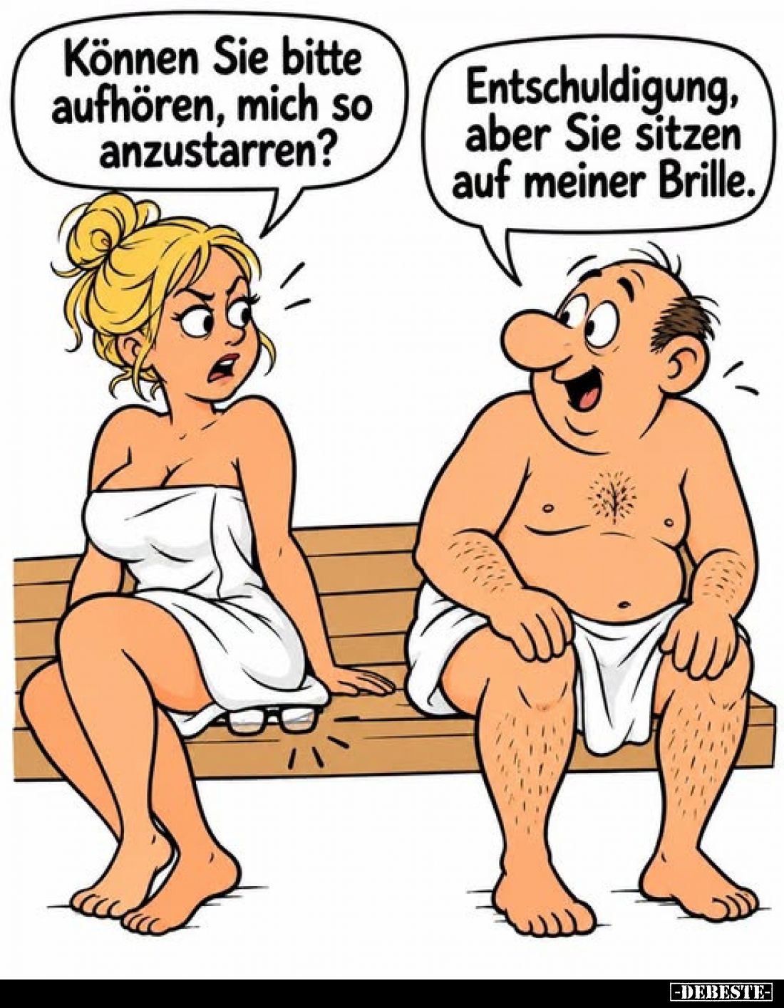 Können Sie bitte aufhören, mich so anzustarren?
-
Entschuldigung, aber Sie sitzen auf meiner Brille.