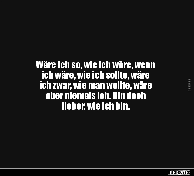 Wäre ich so, wie ich wäre.. - Lustige Bilder | DEBESTE.de