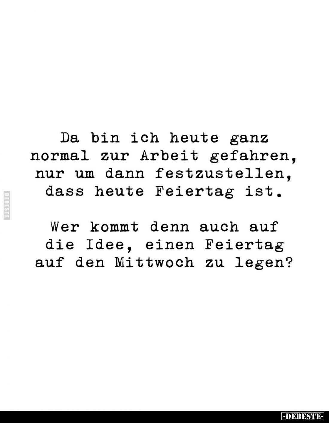 Da bin ich heute ganz normal zur Arbeit gefahren, nur um dann festzustellen, dass heute Feiertag ist.

Wer kommt denn auch ...