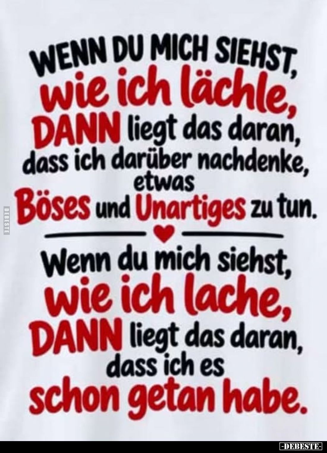 Wenn du mich siehst, wie ich lächle, dann liegt das daran, dass ich darüber nachdenke, etwas böses und unartiges zu tun.
Wen...