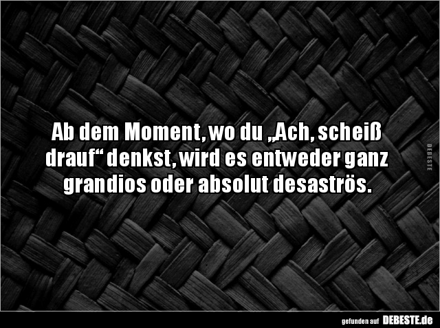 Ab dem Moment, wo du „Ach, scheiß drauf“ denkst, wird es.. - Lustige Bilder | DEBESTE.de