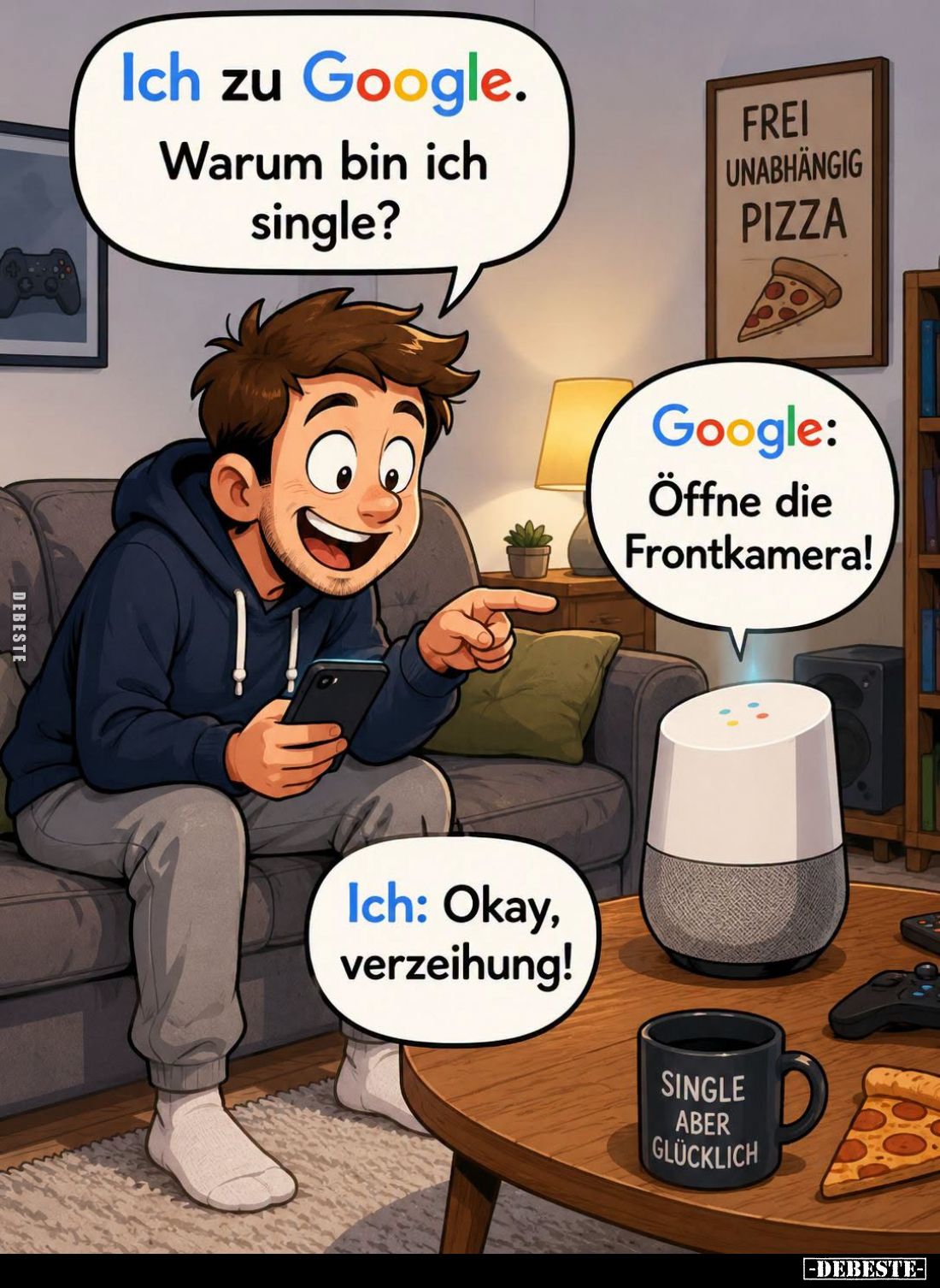 Ich zu Google.
Warum bin ich Single? -
-
Google: Öffne die Frontkamera! -
Ich: Okay, Verzeihung!