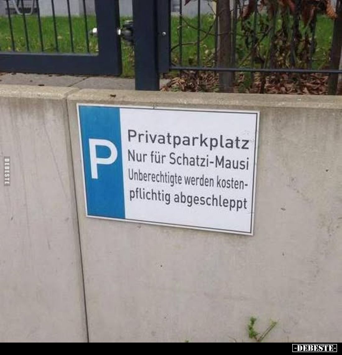 Privatparkplatz Nur für Schatzi-Mausi. Unberechtigte werden kostenpflichtig abgeschleppt.