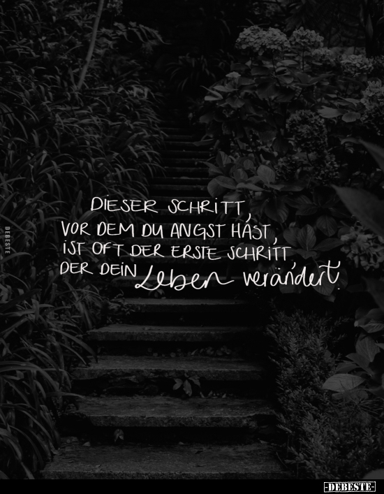 Dieser Schritt, vor dem du Angst hast, ist oft der erste Schritt der dein Leben verändert.