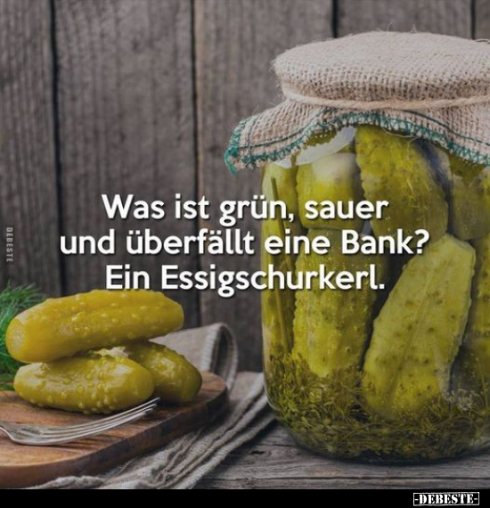 Was ist grün, sauer und überfällt eine Bank?.. - Lustige Bilder | DEBESTE.de