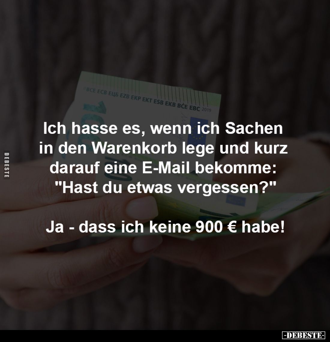Ich hasse es, wenn ich Sachen 
in den Warenkorb lege und kurz 
darauf eine E-Mail bekomme: 
"Hast du etwas vergessen?...