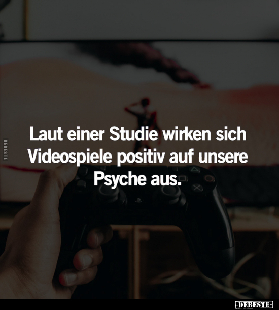 Laut einer Studie wirken sich Videospiele positiv.. - Lustige Bilder | DEBESTE.de