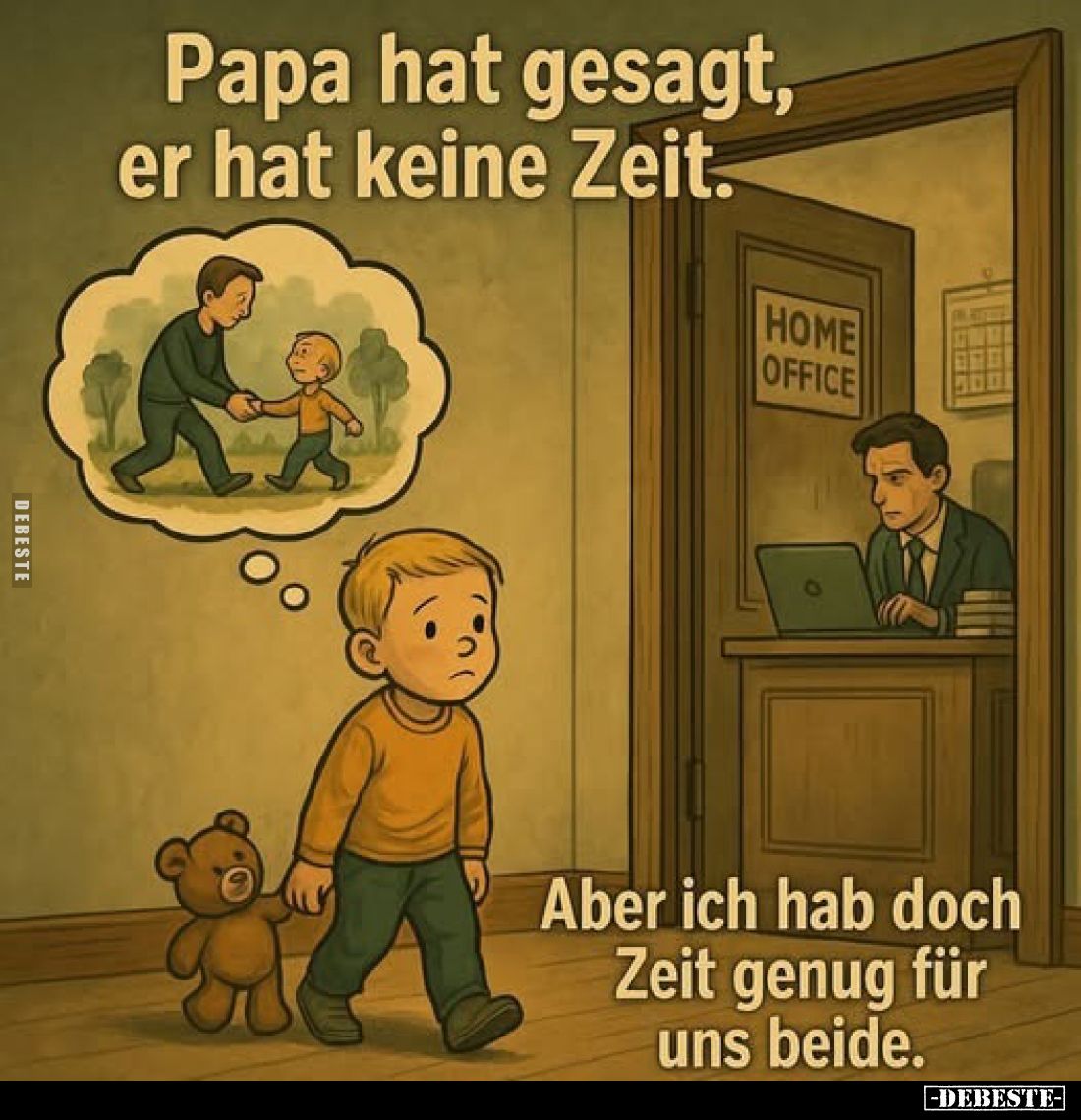 Papa hat gesagt, er hat keine Zeit.

Aber ich hab doch Zeit genug für uns beide.