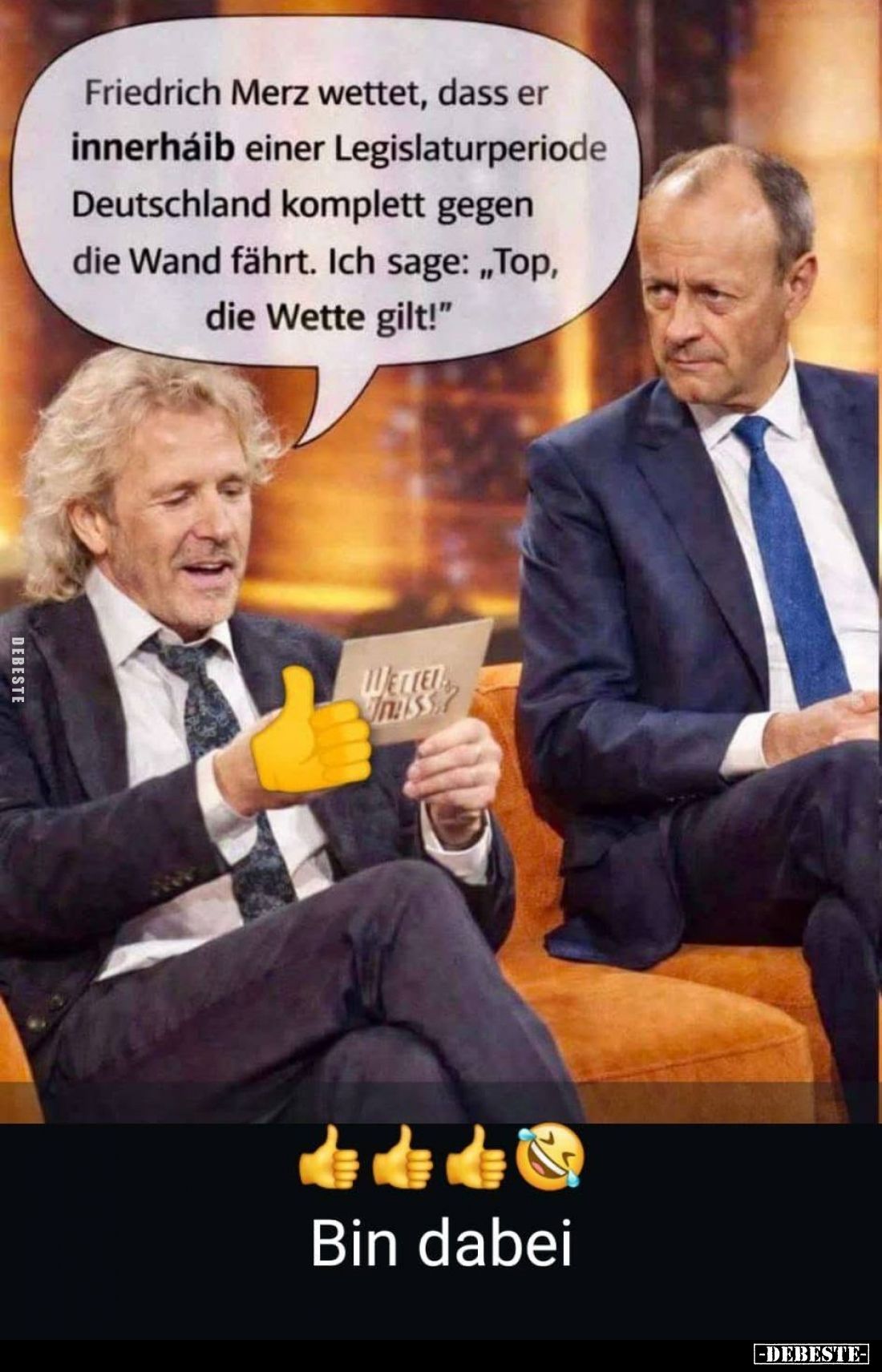 Friedrich Merz wettet, dass er innerháib einer Legislaturperiode Deutschland komplett gegen die Wand fährt. Ich sage: "T...