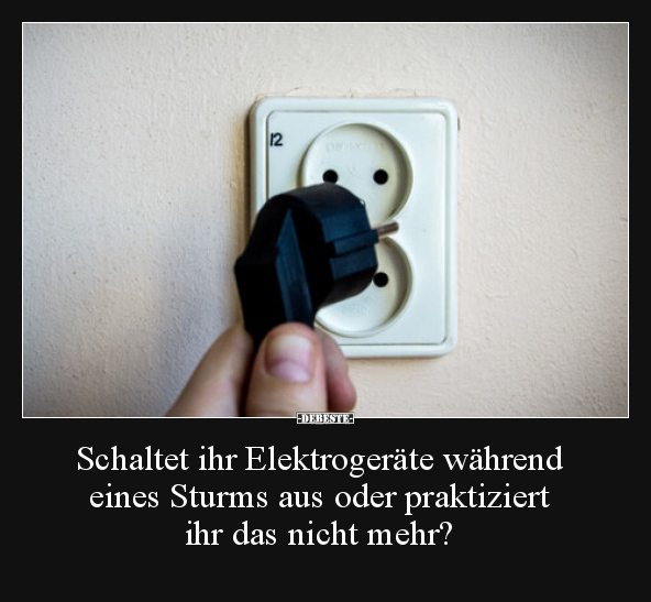 Schaltet ihr Elektrogeräte während eines Sturms aus oder.. - Lustige Bilder | DEBESTE.de