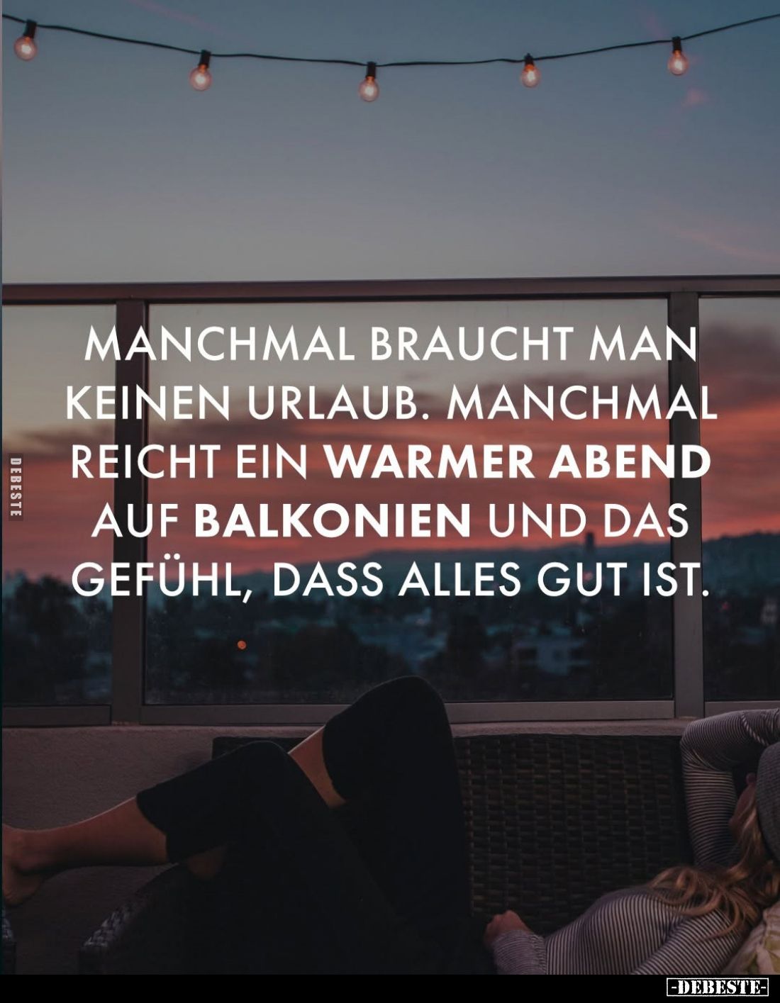 Manchmal braucht man keinen Urlaub.
Manchmal reicht ein warmer Abend auf Balkonien und das Gefühl, dass alles gut ist.