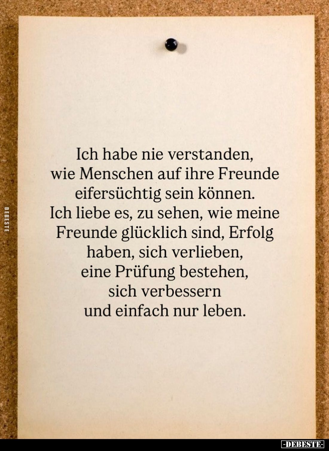 Ich habe nie verstanden, wie Menschen auf ihre Freunde eifersüchtig sein können. Ich liebe es, zu sehen, wie meine Freunde gl...