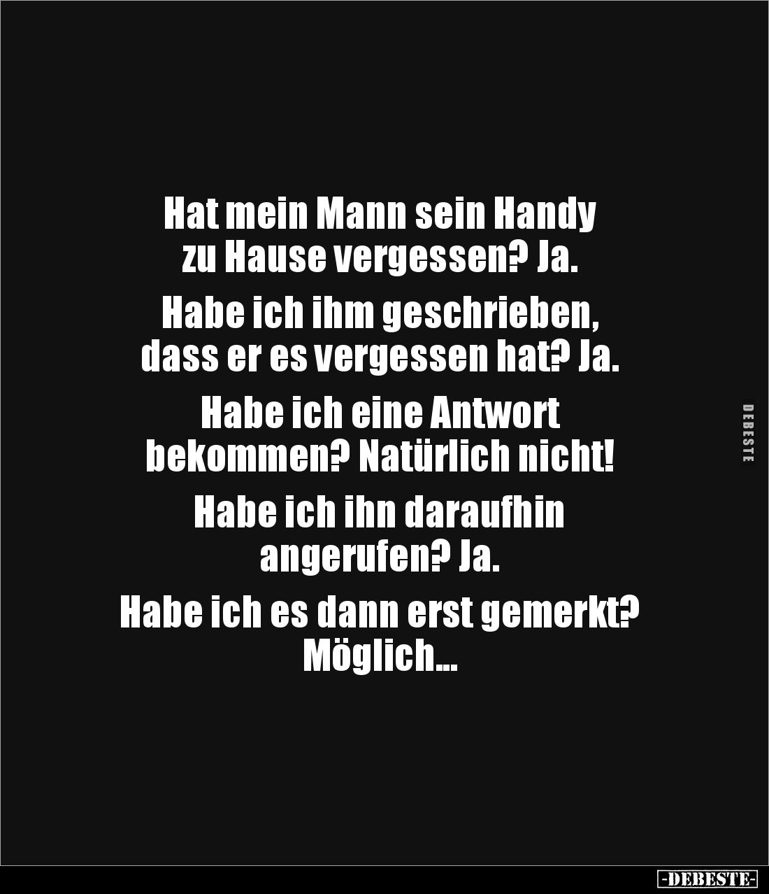 Hat mein Mann sein Handy 
zu Hause vergessen? Ja.

Habe ich ihm geschrieben, 
dass er es vergessen hat? Ja. 

Habe ich ...