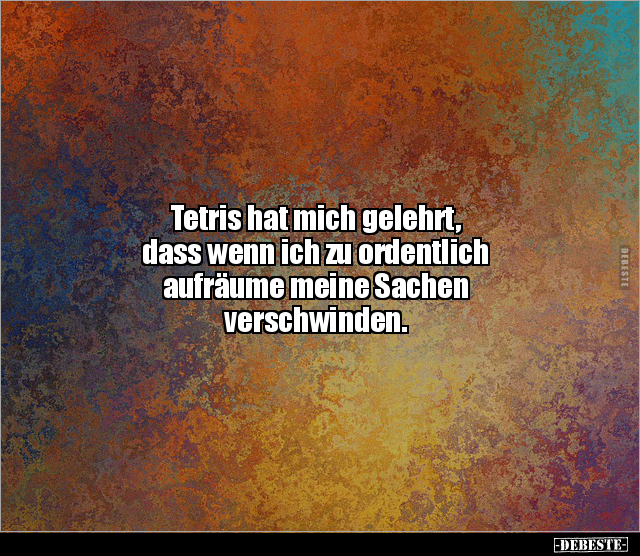 Tetris hat mich gelehrt, dass wenn ich zu ordentlich.. - Lustige Bilder | DEBESTE.de