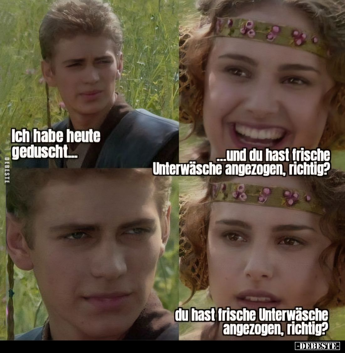 Ich habe heute geduscht... -
...und du hast frische Unterwäsche angezogen, richtig?