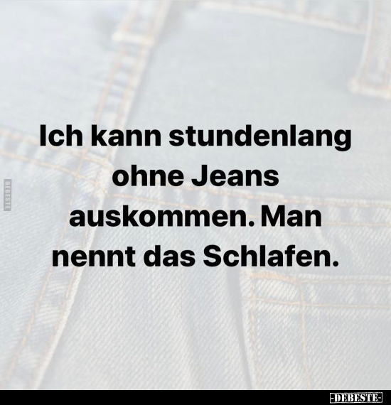 Ich kann stundenlang ohne Jeans auskommen.. - Lustige Bilder | DEBESTE.de