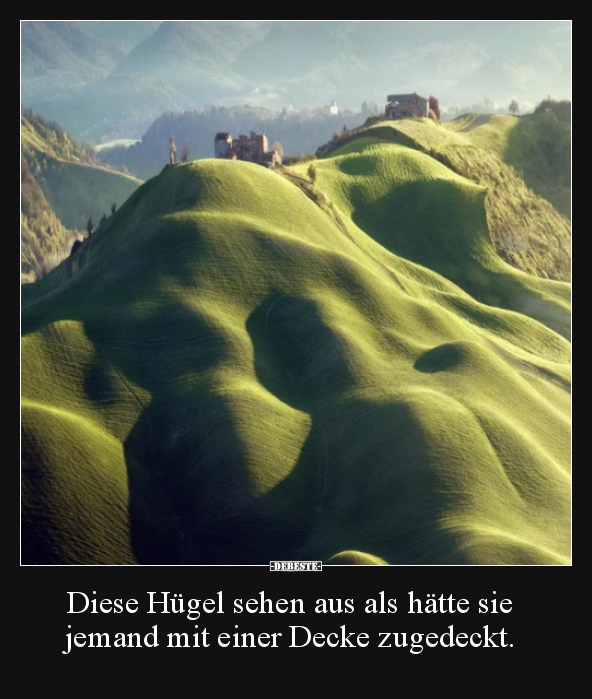 Diese Hügel sehen aus als hätte sie jemand mit einer..