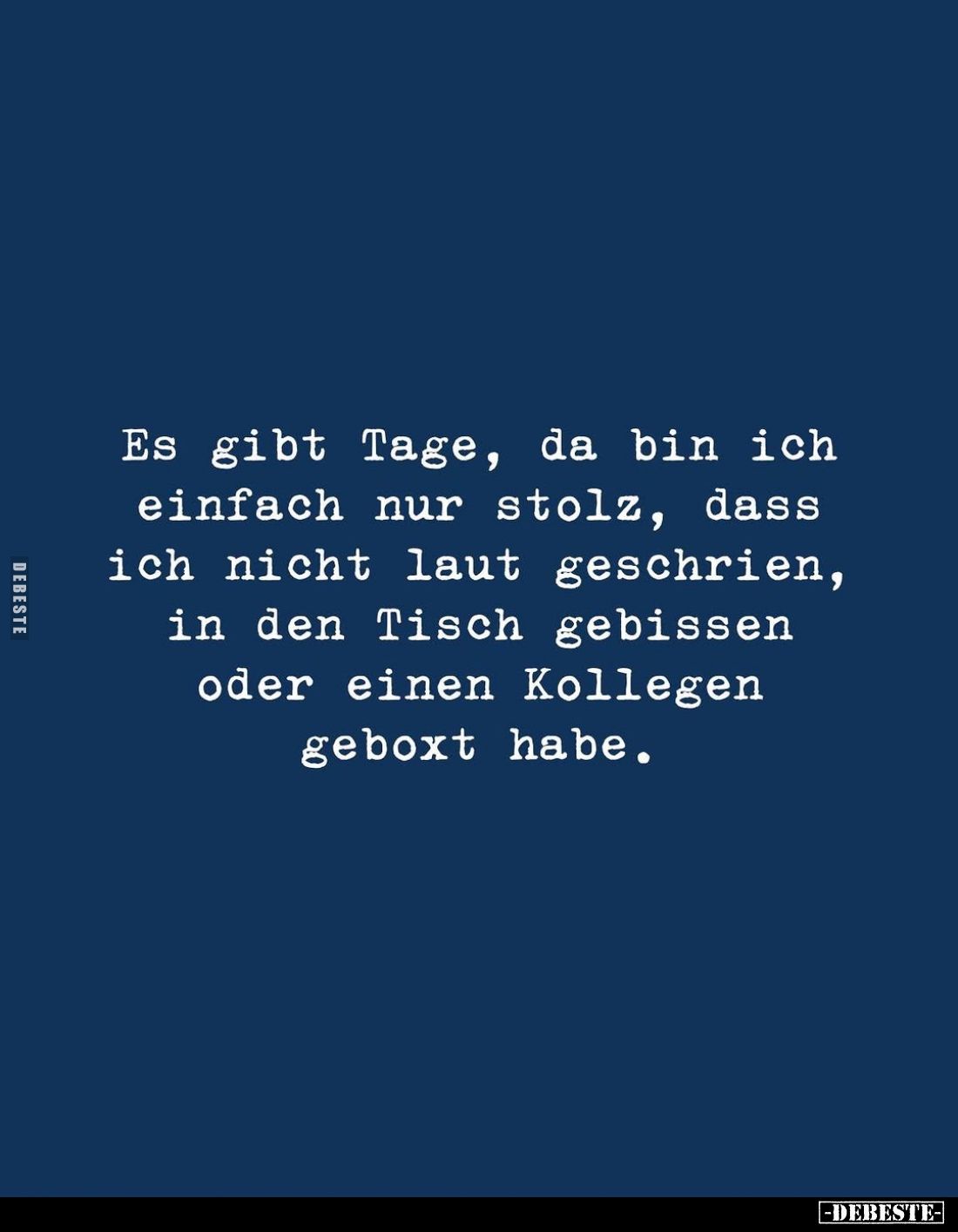 Es gibt Tage, da bin ich einfach nur stolz, dass ich nicht laut geschrien, in den Tisch gebissen oder einen Kollegen geboxt h...