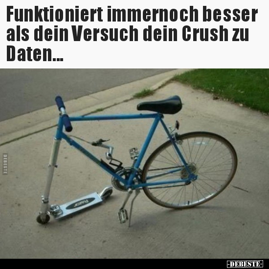 Funktioniert immernoch besser als dein Versuch dein Crush..