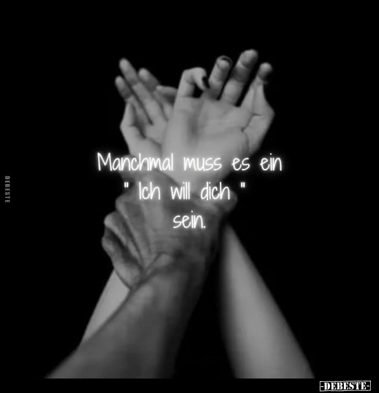 Manchmal muss es ein "Ich will dich" sein.