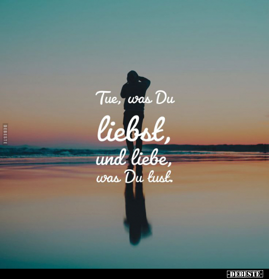 Tue, was Du liebst, und liebe.. - Lustige Bilder | DEBESTE.de