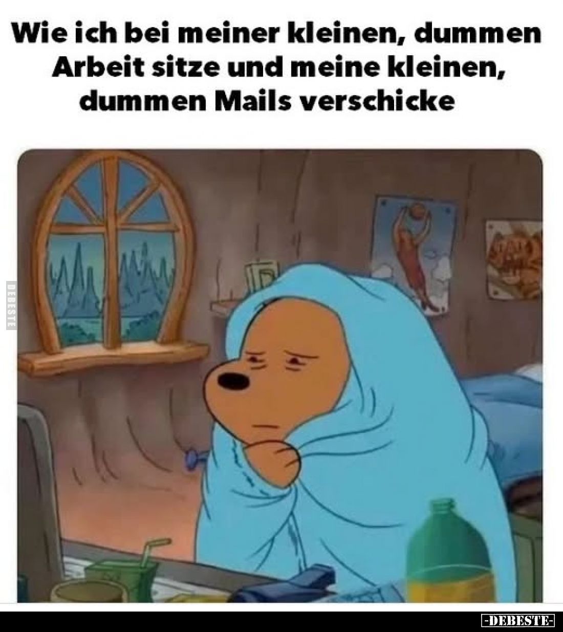 Wie ich bei meiner kleinen, dummen Arbeit sitze und meine kleinen, dummen Mails verschicke