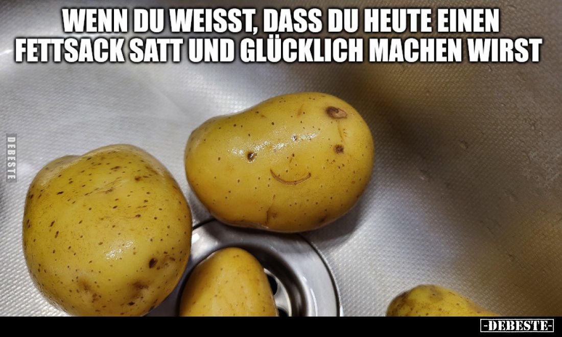 Wenn du weisst, dass du heute einen Fettsack satt und glücklich machen wirst