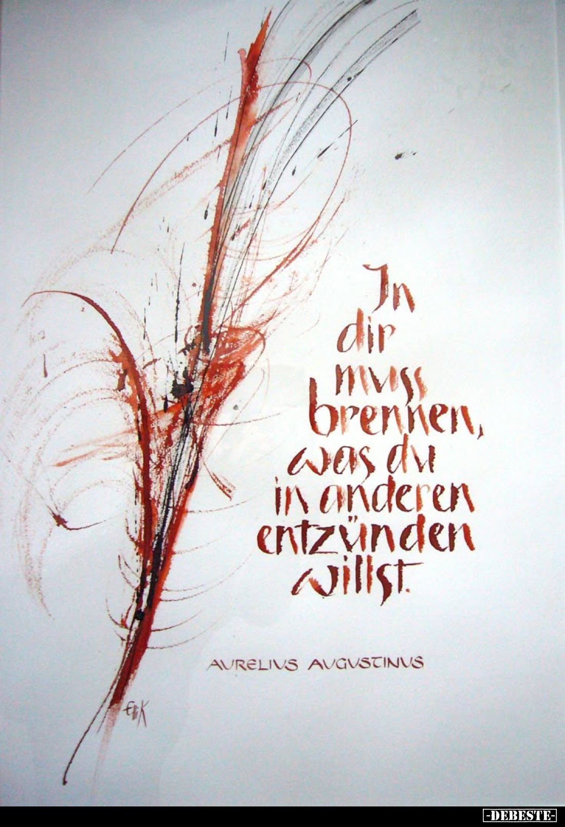 In dir brennen, was du in anderen entzünden willst.