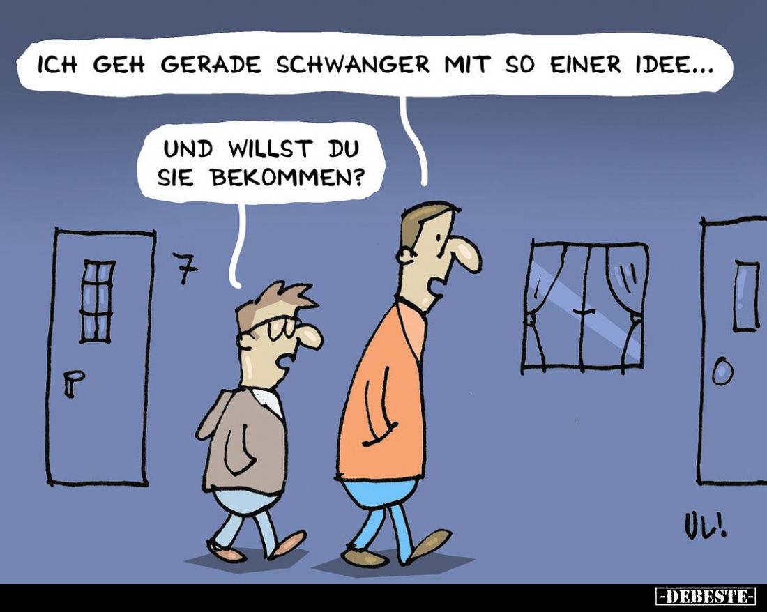 Ich geh gerade schwanger mit so einer Idee... -
Und willst du sie bekommen?