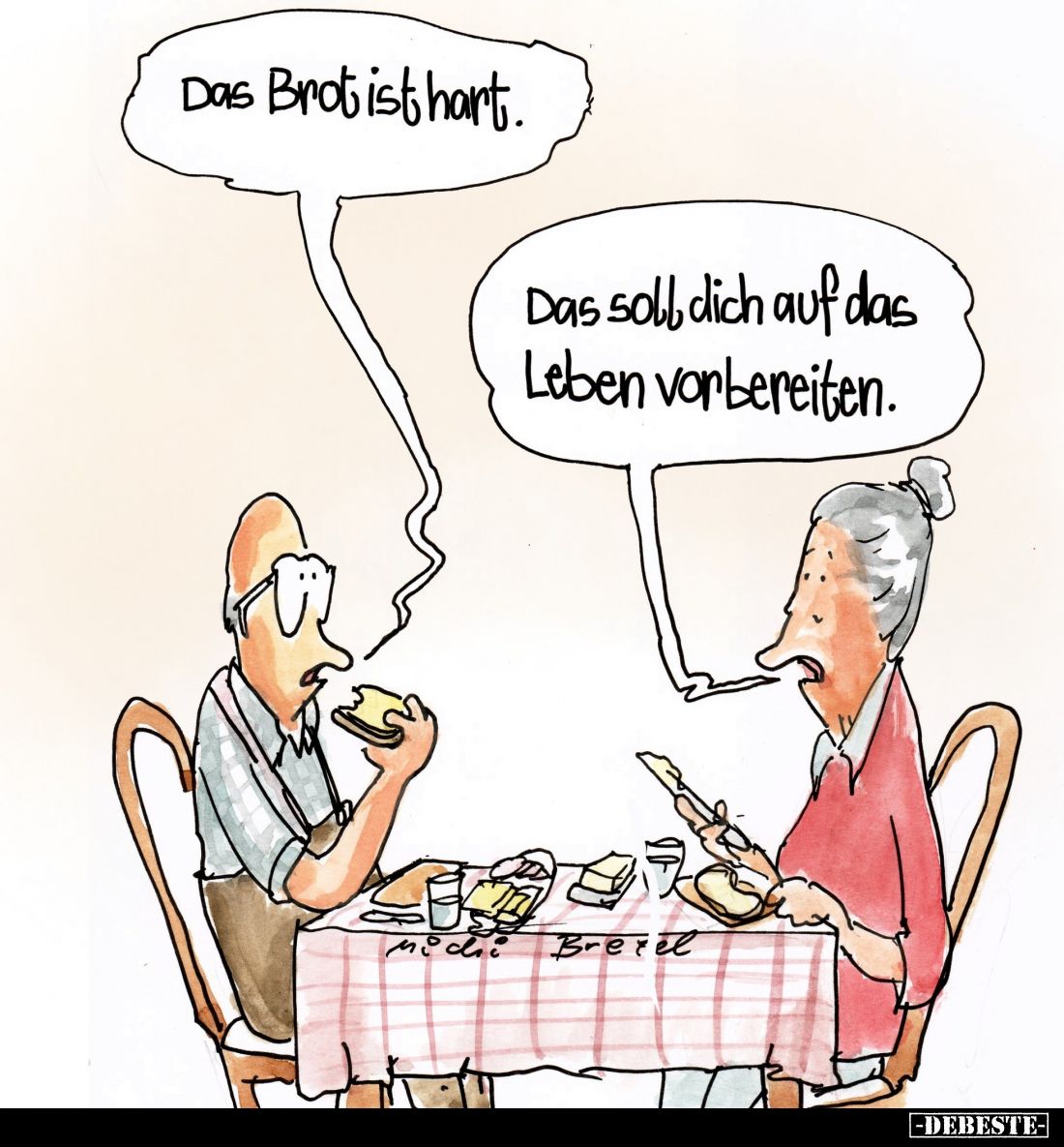 Das Brot ist hart.

Das soll dich auf das Leben vorbereiten.